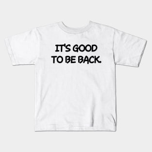 It's good to be back. Kids T-Shirt